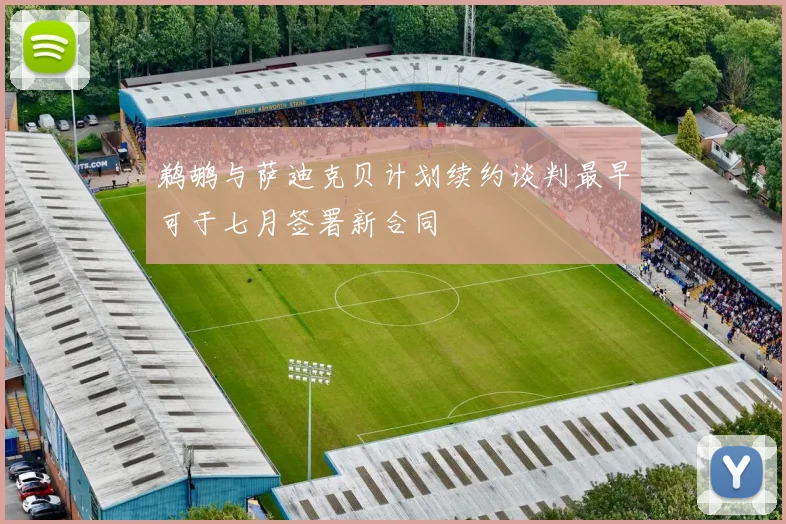 鹈鹕与萨迪克贝计划续约谈判最早可于七月签署新合同