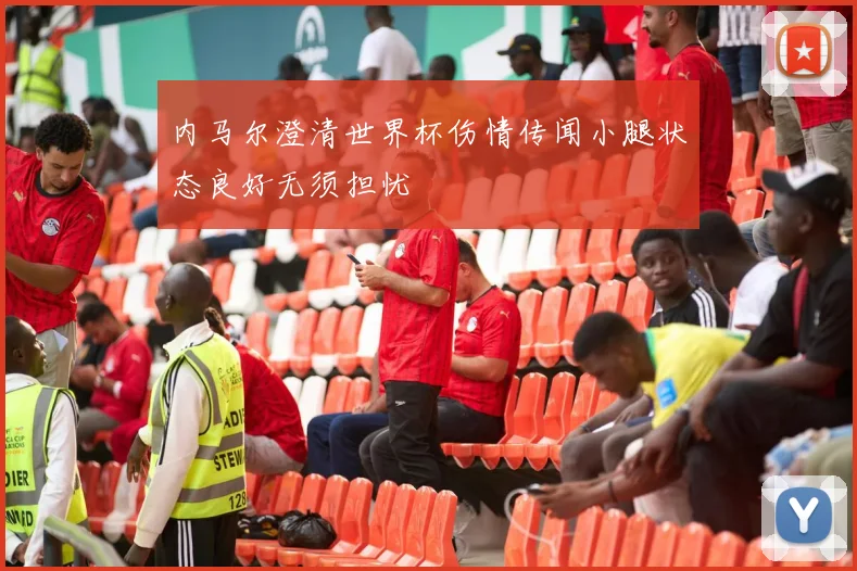 内马尔澄清世界杯伤情传闻小腿状态良好无须担忧